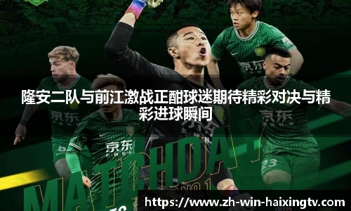 隆安二队与前江激战正酣球迷期待精彩对决与精彩进球瞬间