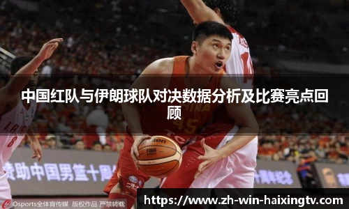中国红队与伊朗球队对决数据分析及比赛亮点回顾