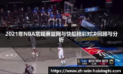 2021年NBA常规赛篮网与快船精彩对决回顾与分析