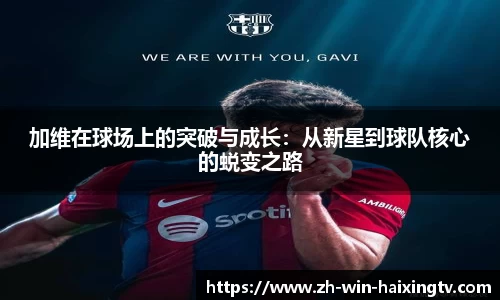 加维在球场上的突破与成长：从新星到球队核心的蜕变之路