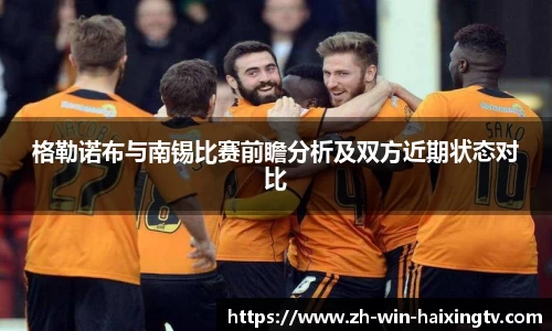 格勒诺布与南锡比赛前瞻分析及双方近期状态对比