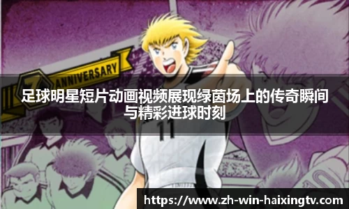 足球明星短片动画视频展现绿茵场上的传奇瞬间与精彩进球时刻