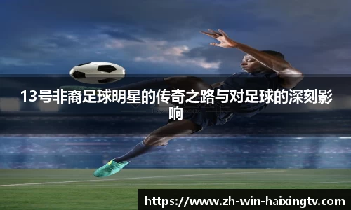 13号非裔足球明星的传奇之路与对足球的深刻影响
