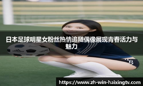 日本足球明星女粉丝热情追随偶像展现青春活力与魅力